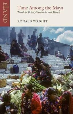 Time Among the Maya: Travels in Belize, Guatemala and Mexico cena un informācija | Ceļojumu apraksti, ceļveži | 220.lv