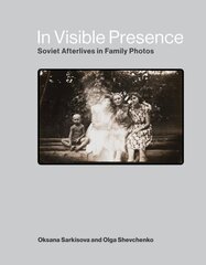 In Visible Presence: Soviet Afterlives in Family Photos cena un informācija | Vēstures grāmatas | 220.lv