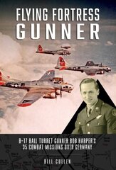 Flying Fortress Gunner: B-17 Ball Turret Gunner Bob Harper's 35 Combat Missions over Germany cena un informācija | Sociālo zinātņu grāmatas | 220.lv