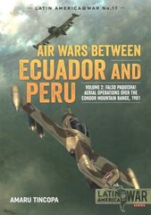 Air Wars Between Ecuador and Peru, Volume 2: Falso Paquisha! Aerial Operations Over the Condor Mountain Range, 1981 cena un informācija | Vēstures grāmatas | 220.lv