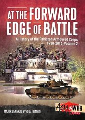 At the Forward Edge of Battle Volume 2: A History of the Pakistan Armoured Corps cena un informācija | Vēstures grāmatas | 220.lv
