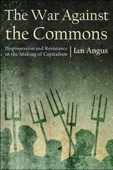 War Against the Commons: Dispossession and Resistance in the Making of Capitalism cena un informācija | Vēstures grāmatas | 220.lv