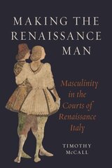Making the Renaissance Man: Masculinity in the Courts of Renaissance Italy cena un informācija | Vēstures grāmatas | 220.lv