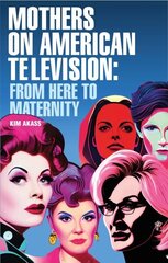Mothers on American Television: From Here to Maternity цена и информация | Книги об искусстве | 220.lv