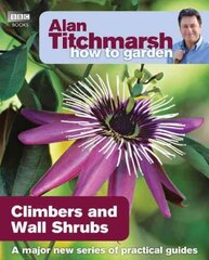 Alan Titchmarsh How to Garden: Climbers and Wall Shrubs: Climbers and Wall Shrubs цена и информация | Книги по садоводству | 220.lv