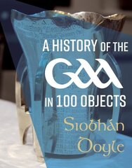 History of the GAA in 100 Objects цена и информация | Исторические книги | 220.lv