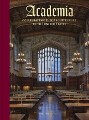 Academia: Collegiate Gothic Architecture in the United States cena un informācija | Grāmatas par arhitektūru | 220.lv