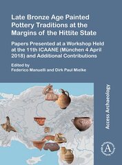 Late Bronze Age Painted Pottery Traditions at the Margins of the Hittite State: Papers Presented at a Workshop Held at the 11th ICAANE (Munchen 4 April 2018) and Additional Contributions цена и информация | Исторические книги | 220.lv