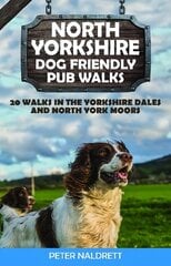 North Yorkshire Dog Friendly Pub Walks: 20 Walks in the Yorkshire Dales and North York Moors цена и информация | Книги о питании и здоровом образе жизни | 220.lv