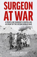 Surgeon at War: A Frontline Surgeon's Compelling Account of the Second World War цена и информация | Биографии, автобиогафии, мемуары | 220.lv