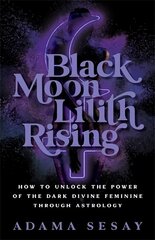 Black Moon Lilith Rising: How to Unlock the Power of the Dark Divine Feminine Through Astrology cena un informācija | Pašpalīdzības grāmatas | 220.lv