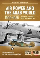 Air Power and the Arab World 1909-1955 Volume 6: World in Crisis, 1936-March 1941 cena un informācija | Sociālo zinātņu grāmatas | 220.lv