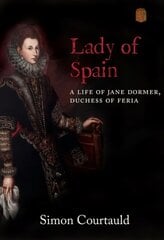 Lady of Spain: A Life of Jane Dormer, Duchess of Feria cena un informācija | Vēstures grāmatas | 220.lv