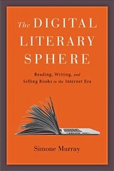 Digital Literary Sphere: Reading, Writing, and Selling Books in the Internet Era cena un informācija | Vēstures grāmatas | 220.lv