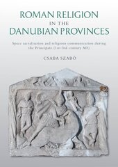 Roman Religion in the Danubian Provinces: Space Sacralisation and Religious Communication during the Principate (1st-3rd century AD) цена и информация | Исторические книги | 220.lv