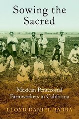 Sowing the Sacred: Mexican Pentecostal Farmworkers in California cena un informācija | Sociālo zinātņu grāmatas | 220.lv