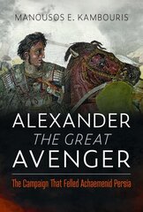 Alexander the Great Avenger: The Campaign that Felled Achaemenid Persia цена и информация | Исторические книги | 220.lv