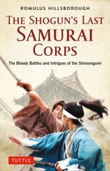 Shogun's Last Samurai Corps: The Bloody Battles and Intrigues of the Shinsengumi cena un informācija | Vēstures grāmatas | 220.lv