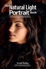 Natural Light Portrait Book: The Step-by-Step Techniques You Need to Capture Amazing Photographs like the Pros цена и информация | Книги по фотографии | 220.lv