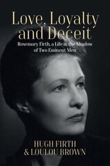 Love, Loyalty and Deceit: Rosemary Firth, a Life in the Shadow of Two Eminent Men cena un informācija | Biogrāfijas, autobiogrāfijas, memuāri | 220.lv