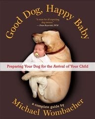 Good Dog, Happy Baby: Preparing Your Dog for the arrival of Your Child цена и информация | Самоучители | 220.lv