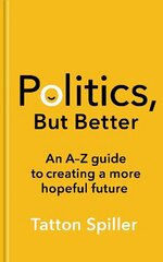 Politics, But Better: An A - Z Guide to Creating a More Hopeful Future cena un informācija | Sociālo zinātņu grāmatas | 220.lv