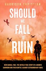 Should We Fall to Ruin: New Guinea, 1942. The untold true story of a remote garrison and their battle against extraordinary odds. цена и информация | Биографии, автобиографии, мемуары | 220.lv