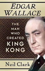 Edgar Wallace: The Man Who Created King Kong New edition cena un informācija | Biogrāfijas, autobiogrāfijas, memuāri | 220.lv
