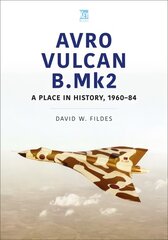 Avro Vulcan B.Mk2: A Place in History, 1960-84 cena un informācija | Sociālo zinātņu grāmatas | 220.lv