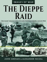 Dieppe Raid: The Allies Assault Upon Hitler s Fortress Europe, August 1942 cena un informācija | Vēstures grāmatas | 220.lv