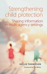 Strengthening Child Protection: Sharing Information in Multi-Agency Settings cena un informācija | Sociālo zinātņu grāmatas | 220.lv
