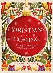 Christmas is Coming: A treasury of simple ways to celebrate festive days цена и информация | Книги рецептов | 220.lv