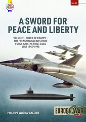 Sword for Peace and Liberty Volume 1: Force de Frappe - The French Nuclear Strike Force and the First Cold War 1945-1990 цена и информация | Исторические книги | 220.lv