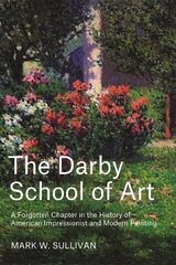 Darby School of Art: A Forgotten Chapter in the History of American Impressionist and Modern Painting цена и информация | Книги об искусстве | 220.lv