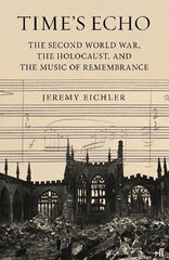 Time's Echo: The Second World War, the Holocaust, and the Music of Remembrance Main цена и информация | Книги об искусстве | 220.lv