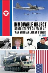 Immovable Object: North Korea's 70 Years at War with American Power цена и информация | Книги по социальным наукам | 220.lv