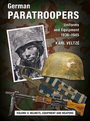 German Paratroopers Uniforms and Equipment 1936 - 1945: Volume 2: Helmets, Equipment and Weapons New edition cena un informācija | Vēstures grāmatas | 220.lv