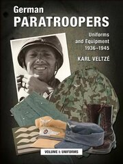 German Paratroopers Uniforms and Equipment 1936 - 1945: Volume 1: Uniforms New edition cena un informācija | Vēstures grāmatas | 220.lv