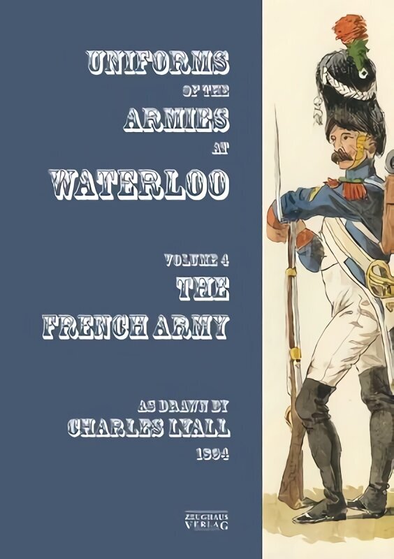 Costumes of the Armies engaged at Waterloo: Volume 4: French Army cena un informācija | Vēstures grāmatas | 220.lv