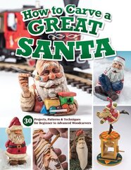 How to Carve a Great Santa: 30 Projects, Patterns & Techniques for Beginner to Advanced Woodcarvers цена и информация | Книги о питании и здоровом образе жизни | 220.lv