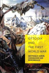 Otto Dix and the First World War: Grotesque Humor, Camaraderie and Remembrance New edition цена и информация | Книги об искусстве | 220.lv