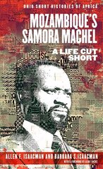 Mozambique's Samora Machel: A Life Cut Short cena un informācija | Biogrāfijas, autobiogrāfijas, memuāri | 220.lv