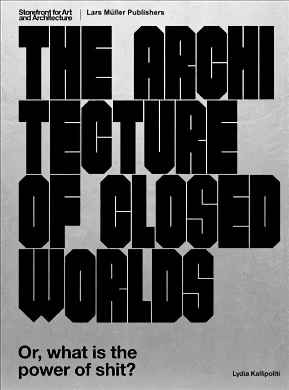 Architecture of Closed Worlds: Or, What is the Power of Shit? цена и информация | Grāmatas par arhitektūru | 220.lv