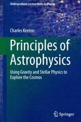 Principles of Astrophysics: Using Gravity and Stellar Physics to Explore the Cosmos 2014 ed. cena un informācija | Ekonomikas grāmatas | 220.lv