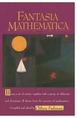 Fantasia Mathematica: Being a Set of Stories, Together with a Group of Oddments and Diversions, All Drawn from the Universe of Mathematics 1st ed. 1958, 2nd printing 1997 цена и информация | Книги по экономике | 220.lv