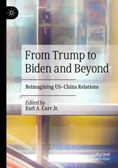 From Trump to Biden and Beyond: Reimagining US-China Relations 1st ed. 2021 цена и информация | Книги по социальным наукам | 220.lv