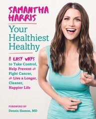 Your Healthiest Healthyf: 8 Easy Ways to Take Control, Fight Cancer, and Live a Longer, Cleaner Happier Life cena un informācija | Pašpalīdzības grāmatas | 220.lv