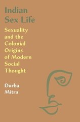 Indian Sex Life: Sexuality and the Colonial Origins of Modern Social Thought цена и информация | Исторические книги | 220.lv