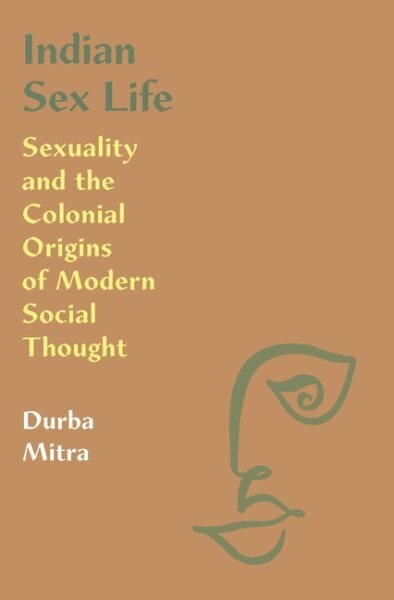Indian Sex Life: Sexuality and the Colonial Origins of Modern Social Thought cena un informācija | Vēstures grāmatas | 220.lv