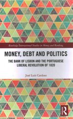 Money, Debt and Politics: The Bank of Lisbon and the Portuguese Liberal Revolution of 1820 цена и информация | Книги по экономике | 220.lv